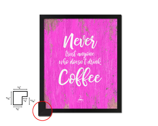 Never trust anyone who doesn't drink coffee Quotes Framed Print Home Decor Wall Art Gifts