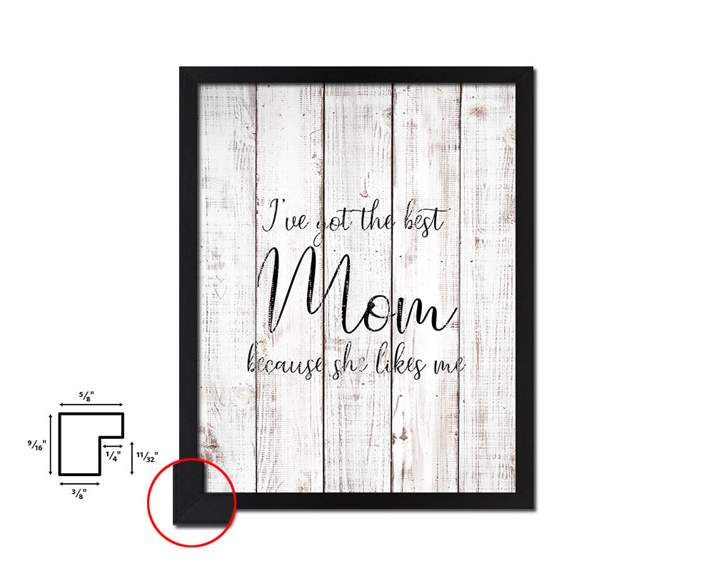 I've got the best mom because she likes me White Wash Quote Framed Print Wall Decor Art