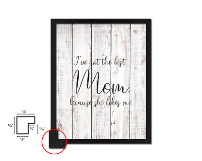 I've got the best mom because she likes me White Wash Quote Framed Print Wall Decor Art
