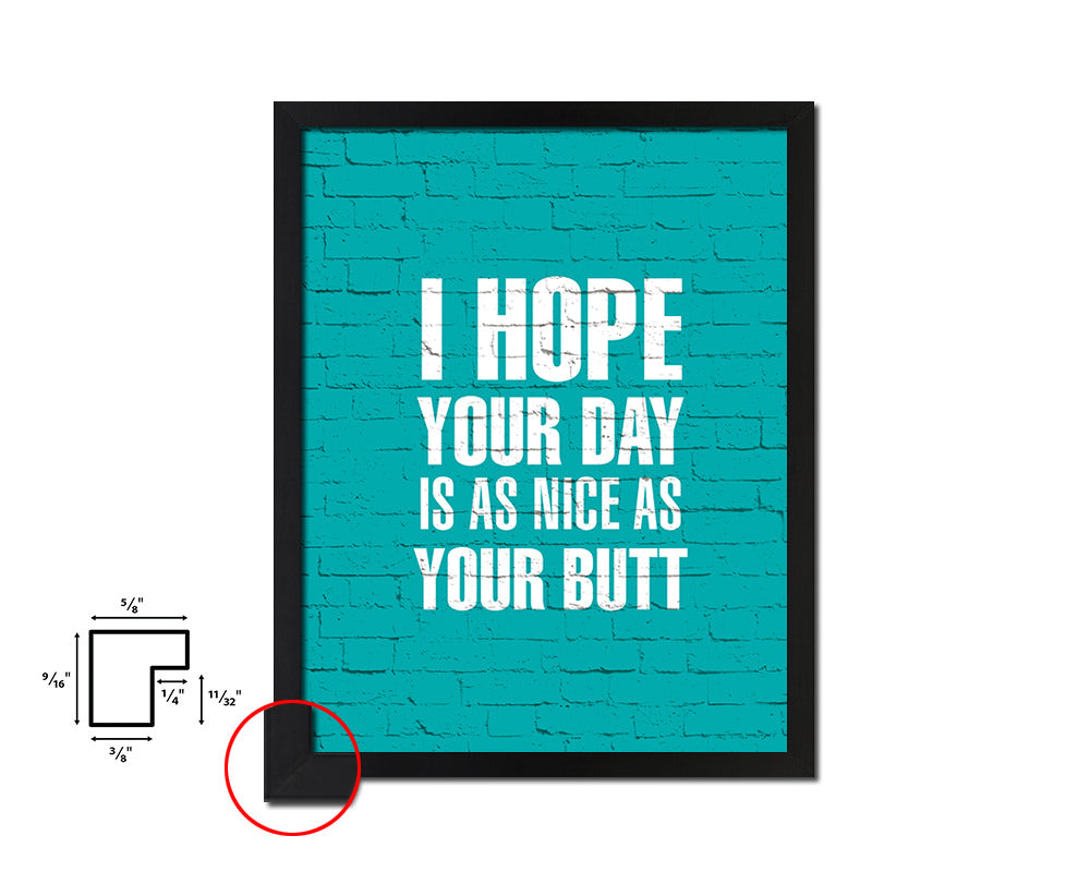 I hope your day is as anice as your butt Quote Framed Print Home Decor Wall Art Gifts
