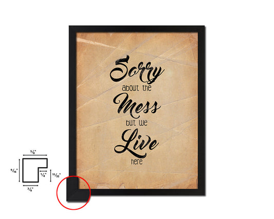 Sorry about the mess but we live here Quote Paper Artwork Framed Print Wall Decor Art