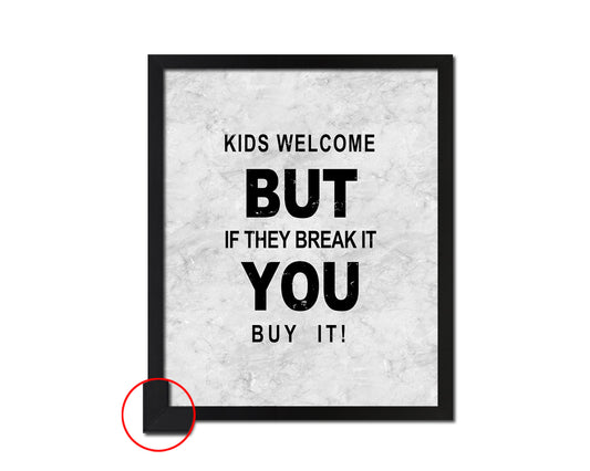 Kids welcome but if they break it you buy it Quote Framed Print Wall Art Decor Gifts