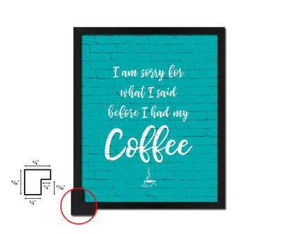 I am sorry for what I said before I had my coffee Quotes Framed Print Home Decor Wall Art Gifts