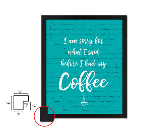 I am sorry for what I said before I had my coffee Quotes Framed Print Home Decor Wall Art Gifts